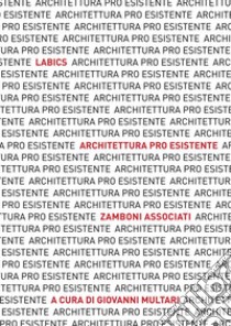 Architettura pro esistente. Labics. Zamboni associati. Ediz. italiana e inglese libro di Multari G. (cur.)