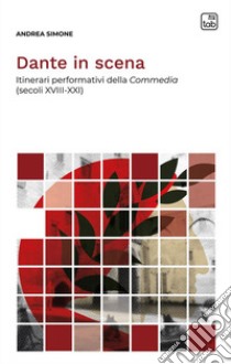 Dante in scena. Itinerari performativi della Commedia (secoli XVIII-XXI). Nuova ediz. libro di Simone Andrea