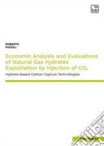 Economic analysis and evaluations of natural gas hydrates exploitation by injection of CO2. Hydrate-based carbon capture technologies libro di Fazioli Roberto