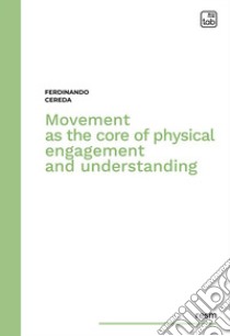 Movement as the core of physical engagement and understanding libro di Cereda Ferdinando