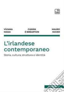 L'irlandese contemporaneo. Storia, cultura, struttura e identità libro di Masia Viviana; Ó Bréartúin Ciarán; Maver Mauro