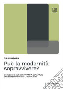 Può la modernità sopravvivere? libro di Heller Ágnes; Costanzo G. (cur.)