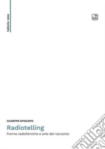 Radiotelling. Forme radiofoniche e arte del racconto. Nuova ediz. libro di Episcopo Giuseppe