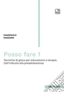 Posso fare. Tecniche di gioco per educazione e terapia. Vol. 1: Dall'infanzia alla preadolescenza libro di Mazzara Giampaolo