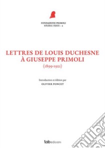 Lettres de Louis Duchesne à Giuseppe Primoli. (1899-1921). Nuova ediz. libro di Duchesne Louis; Poncet O. (cur.)