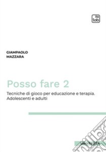 Posso fare. Tecniche di gioco per educazione e terapia. Vol. 2: Adolescenti e adulti libro di Mazzara Giampaolo