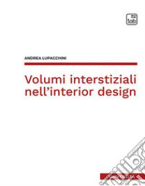 Volumi interstiziali nell'interior design libro di Lupacchini Andrea