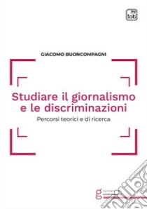 Studiare il giornalismo e le discriminazioni. Percorsi teorici e di ricerca libro di Buoncompagni Giacomo