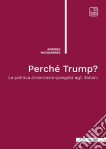 Perché Trump? La politica americana spiegata agli italiani. Nuova ediz. libro di Moudarres Andrea