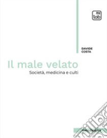 Il male velato. Società, medicina, culti libro di Costa Davide