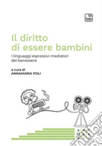 Il diritto di essere bambini. I linguaggi espressivi mediatori del benessere. Ediz. multilingue libro di Poli Annamaria