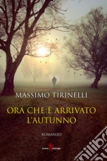 Ora che è arrivato l'autunno libro di Tirinelli Massimo