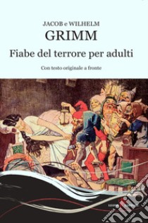 Fiabe del terrore per adulti. Testo originale a fronte libro di Grimm Jacob; Grimm Wilhelm