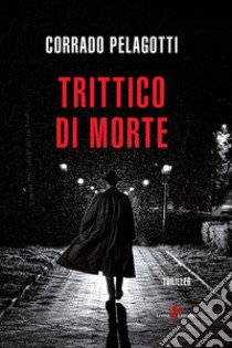 Trittico di morte libro di Pelagotti Corrado