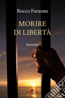 Morire di libertà libro di Faraone Rocco