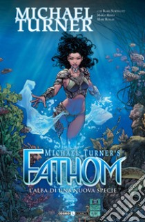 Fathom. Vol. 8: L' alba di una nuova specie libro di Turner Michael; Northcott Blake; Renna Marco