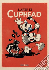 L'arte di Cuphead. Ediz. a colori libro di Cymet Eli; Moldenhauer Tyler; Moldenhauer Chad