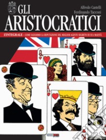 Gli aristocratici. L'integrale. Vol. 13: Come salvammo la reputazione del miglior agente segreto di sua maestà libro di Castelli Alfredo; Tacconi Ferdinando