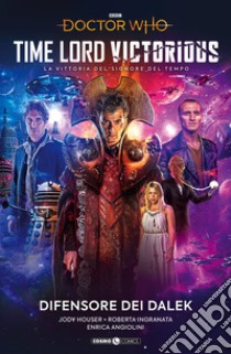 Doctor Who: Time lord victorious. La vittoria del signore del tempo. Vol. 10: Difensore dei Dalek libro di Houser Jody; Ingranata Roberta