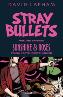 Stray bullets. Vol. 7: Sunshine & roses. Prima parte: Kretchmeyer libro di Lapham David