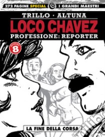 Loco Chavez. Professione: reporter. Vol. 8: La fine della corsa libro di Trillo Carlos; Altuna Horacio
