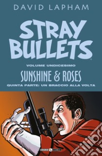 Stray bullets. Vol. 11: Sunshine & roses. Quinta parte: Un braccio alla volta libro di Lapham David