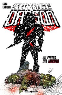 Savage Dragon. Vol. 21: Nel centro del mirino libro di Larsen Erik