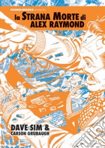 La strana morte di Alex Raymond libro di Sim Dave; Grubaugh Carson