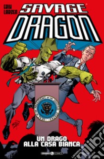 Savage Dragon. Vol. 22: Un drago alla Casa Bianca libro di Larsen Erik