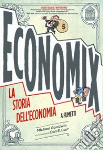 Economix. La storia dell'economia a fumetti libro di Goodwin Michael