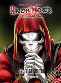 Rigor Mortis. Il genio del male. Vol. 5: Kira e gli altri libro di Crosa Riccardo