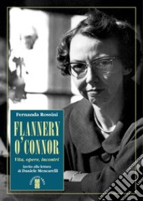 Flannery O'Connor. Vita, opere, incontri libro di Rossini Fernanda