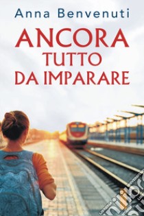 Ancora tutto da imparare libro di Benvenuti Anna