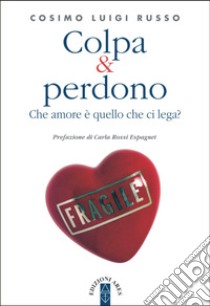 Colpa & perdono. Che amore è quello che ci lega? libro di Russo Cosimo Luigi