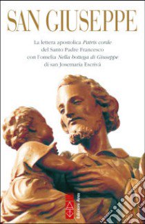 San Giuseppe. La lettera apostolica Patris corde del Santo Padre Francesco con l'omelia Nella bottega di Giuseppe di san Josemaría Escrivá libro di Francesco (Jorge Mario Bergoglio); Escrivá de Balaguer Josemaría (san)