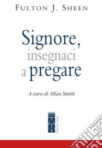 Signore, insegnaci a pregare libro di Sheen Fulton John; Smith A. (cur.)