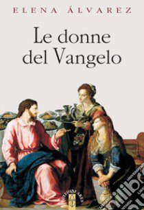 Le Donne del Vangelo libro di Álvarez Elena