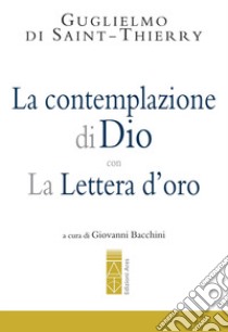 La Contemplazione di Dio-La Lettera d'oro libro di Guglielmo di Saint Thierry; Bacchini G. (cur.)