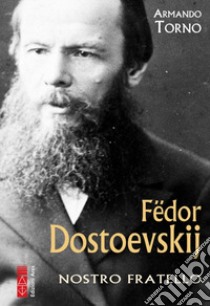 Fedor Dostoevskij. Nostro fratello libro di Torno Armando