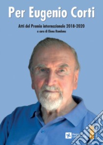 Per Eugenio Corti. Atti del Premio Internazionale 2018-2020 libro di Rondena E. (cur.)