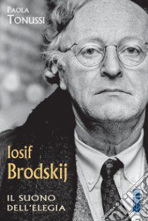 Iosif Brodskij. Il suono dell'elegia libro di Tonussi Paola