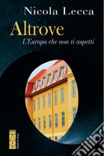 Altrove. L'Europa che non ti aspetti libro di Lecca Nicola