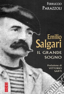 Emilio Salgari. Il grande sogno libro di Parazzoli Ferruccio