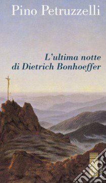 L'ultima notte di Dietrich Bonhoeffer libro di Petruzzelli Pino