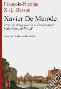 Xavier de Mérode. Ministro della guerra & elemosiniere nella Roma di Pio IX libro di Besson François-Nicolas Xavier-Louis; Gualandris G. (cur.)