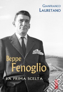 Beppe Fenoglio. La prima scelta libro di Lauretano Gianfranco