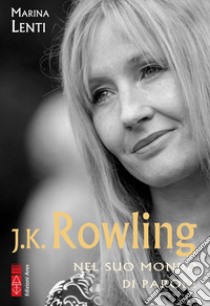 J. K. Rowling. Nel suo mondo di parole libro di Lenti Marina