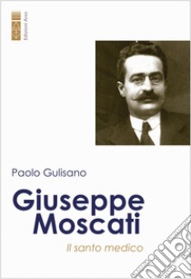 Giuseppe Moscati. Il santo medico libro di Gulisano Paolo