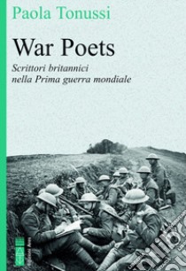 War poets. Scrittori britannici nella prima guerra mondiale libro di Tonussi Paola