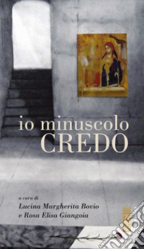 Io minuscolo credo libro di Bovio L. M. (cur.); Giangoia R. E. (cur.)